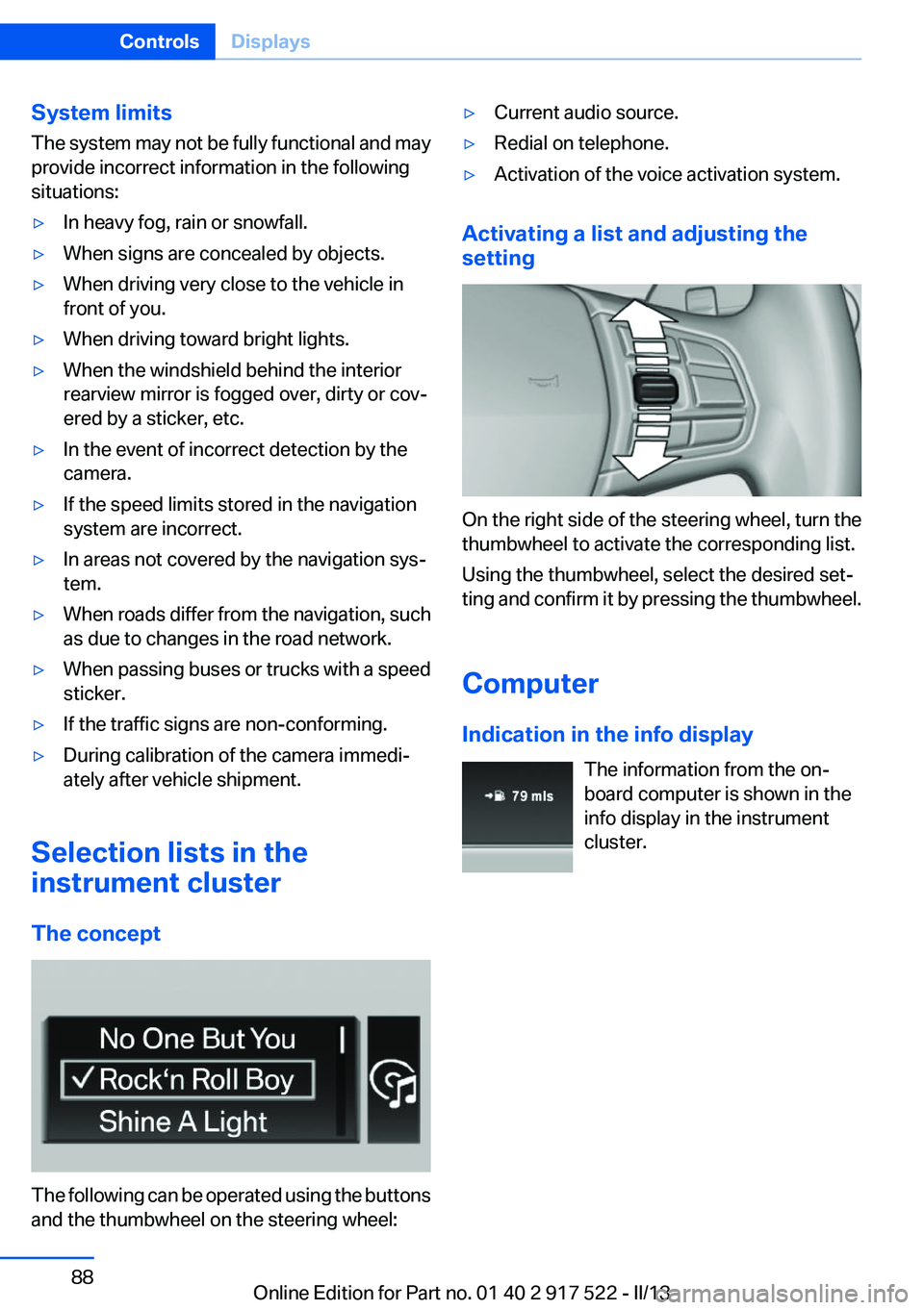 BMW 528I 2013 Manual Online System limits
The system may not be fully functional and may
provide incorrect information in the following
situations:▷In heavy fog, rain or snowfall.▷When signs are concealed by objects.▷When 