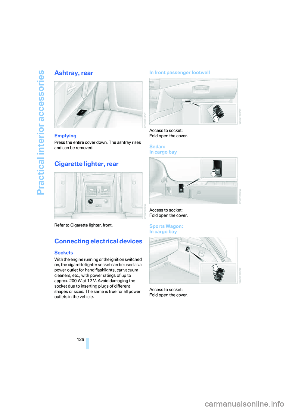 BMW 528I 2008  Owners Manual Practical interior accessories
126
Ashtray, rear
Emptying
Press the entire cover down. The ashtray rises 
and can be removed.
Cigarette lighter, rear
Refer to Cigarette lighter, front.
Connecting elec
