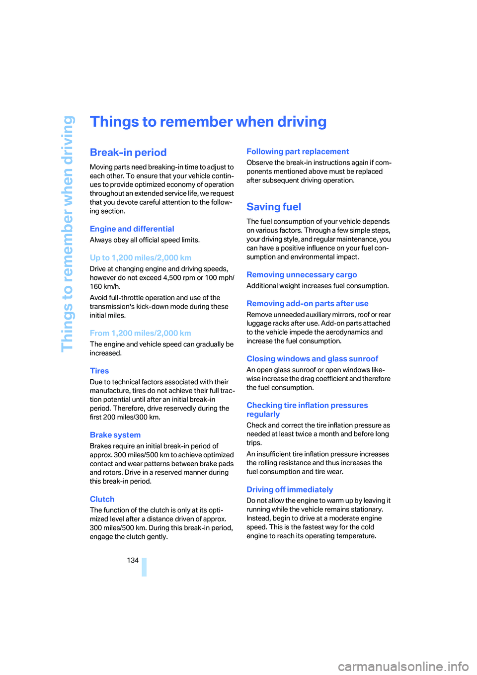 BMW 528I 2008 Owners Manual Things to remember when driving
134
Things to remember when driving
Break-in period
Moving parts need breaking-in time to adjust to
each other. To ensure that your vehicle contin-
ues to provide opti BMW 528I 2008 Owners Manual Things to remember when driving
134
Things to remember when driving
Break-in period
Moving parts need breaking-in time to adjust to
each other. To ensure that your vehicle contin-
ues to provide opti