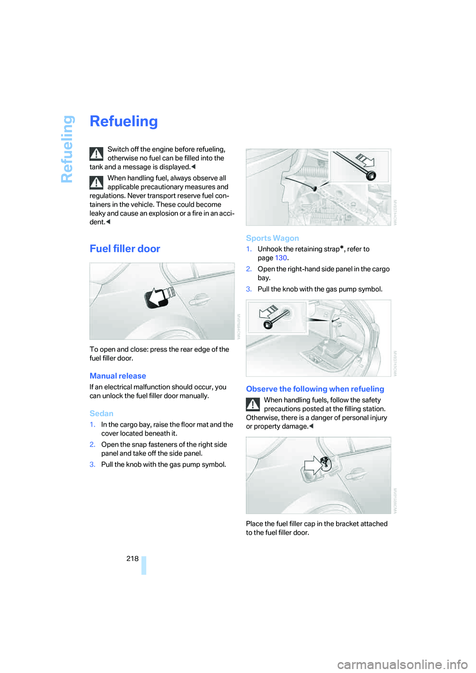 BMW 528I 2008  Owners Manual Refueling
218
Refueling
Switch off the engine before refueling, 
otherwise no fuel can be filled into the 
tank and a message is displayed.<
When handling fuel, always observe all 
applicable precauti