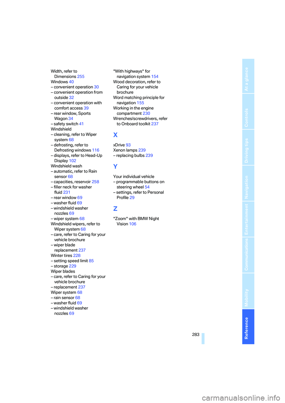 BMW 528I 2008  Owners Manual Reference 283
At a glance
Controls
Driving tips
Communications
Navigation
Entertainment
Mobility
Width, refer to 
Dimensions255
Windows40
– convenient operation30
– convenient operation from 
outs