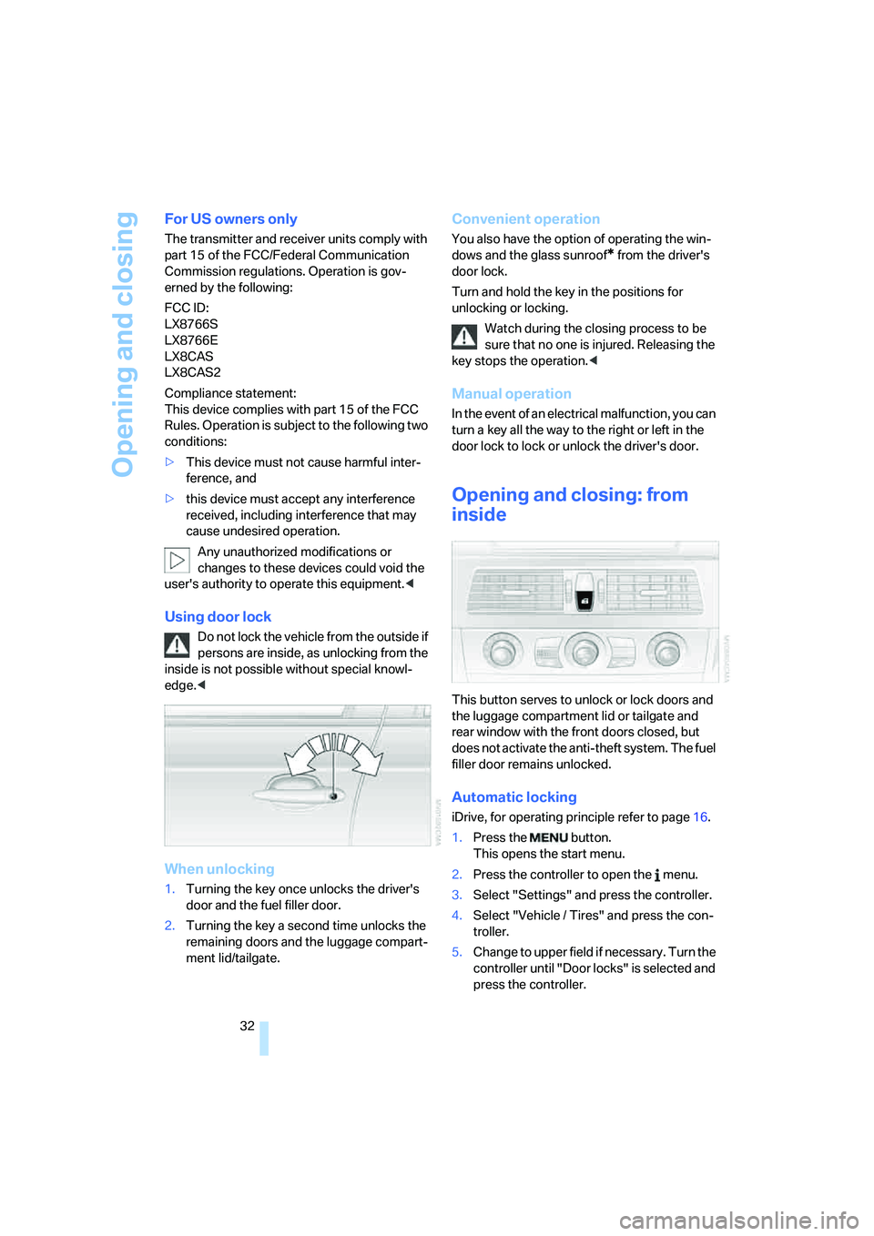 BMW 528I 2008 Owners Guide Opening and closing
32
For US owners only
The transmitter and receiver units comply with 
part 15 of the FCC/Federal Communication 
Commission regulations. Operation is gov-
erned by the following:
FC