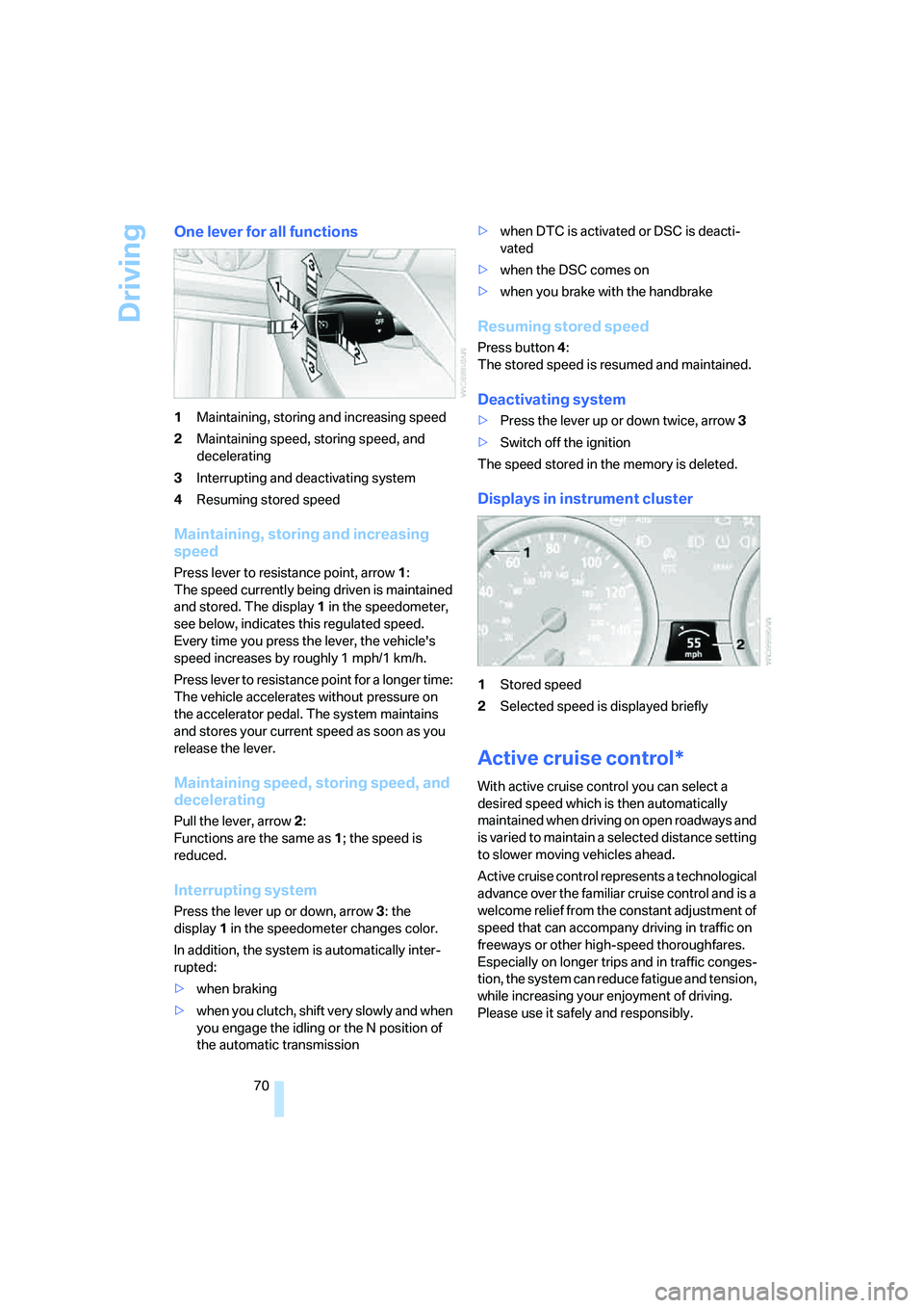 BMW 528I 2008 Manual PDF Driving
70
One lever for all functions
1Maintaining, storing and increasing speed
2Maintaining speed, storing speed, and 
decelerating
3Interrupting and deactivating system
4Resuming stored speed
Main