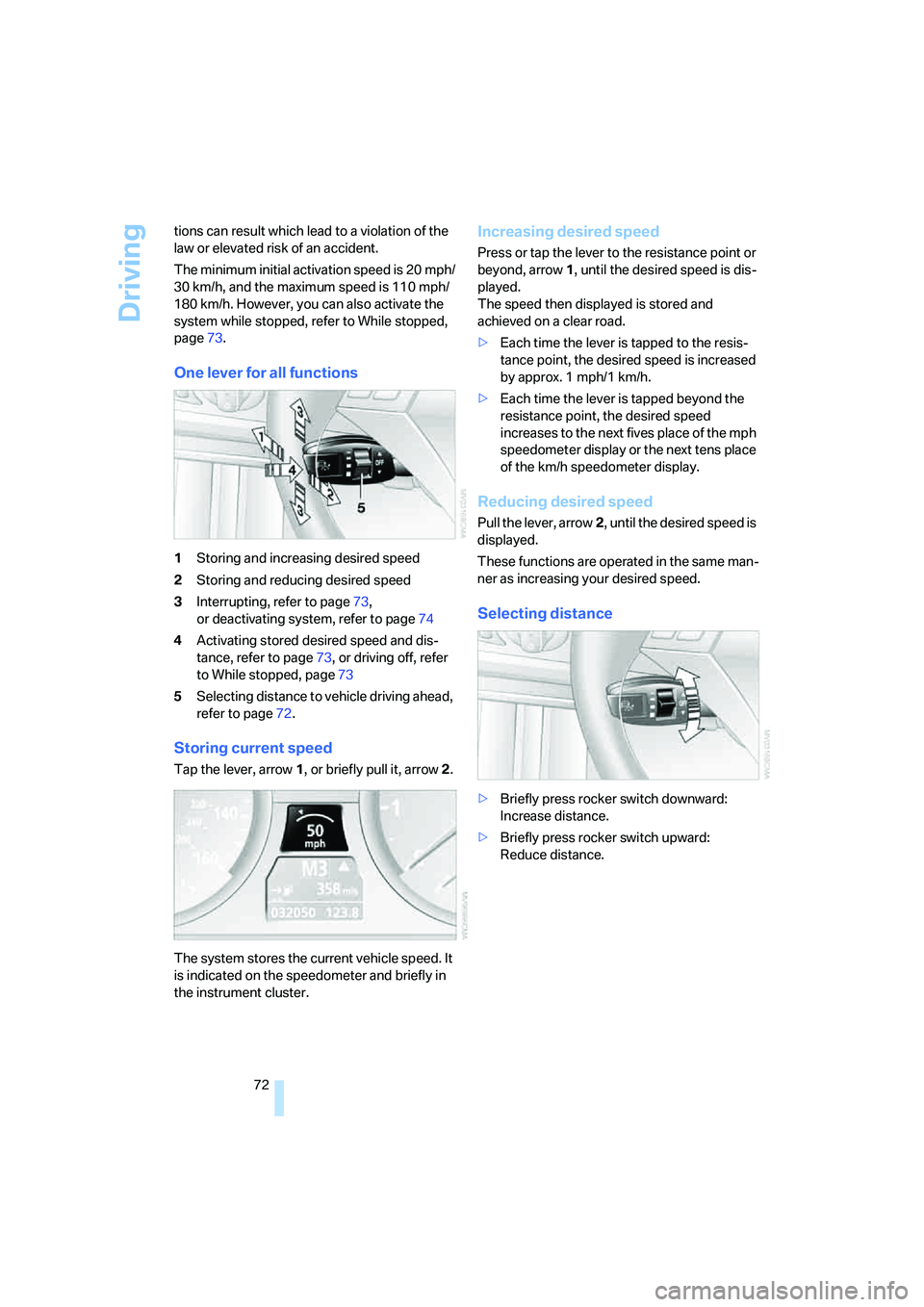 BMW 528I 2008 Manual PDF Driving
72 tions can result which lead to a violation of the 
law or elevated risk of an accident.
The minimum initial activation speed is 20 mph/
30 km/h, and the maximum speed is 110 mph/
180 km/h. 
