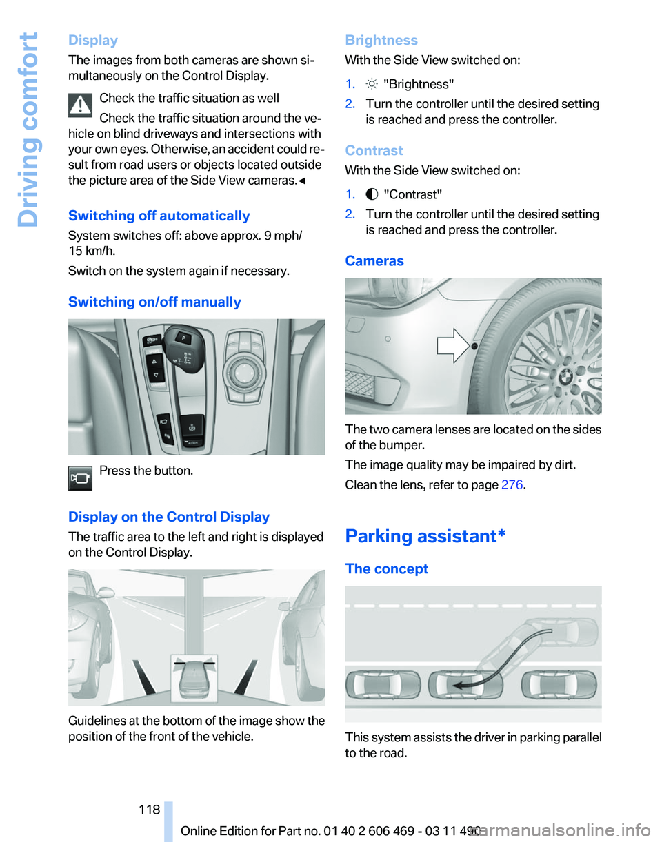 BMW 528I SEDAN 2011 Owners Manual Display
The images from both cameras are shown si‐
multaneously on the Control Display.
Check the traffic situation as well
Check the traffic situation around the ve‐
hicle on blind driveways and BMW 528I SEDAN 2011 Owners Manual Display
The images from both cameras are shown si‐
multaneously on the Control Display.
Check the traffic situation as well
Check the traffic situation around the ve‐
hicle on blind driveways and