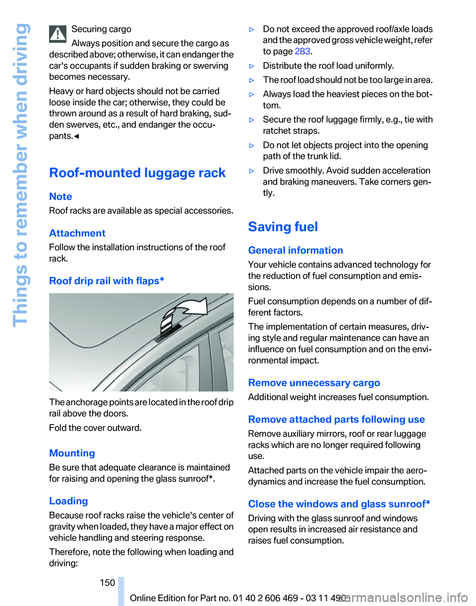 BMW 528I SEDAN 2011  Owners Manual Securing cargo
Always position and secure the cargo as
described 
above; otherwise, it can endanger the
car's occupants if sudden braking or swerving
becomes necessary.
Heavy or hard objects shoul