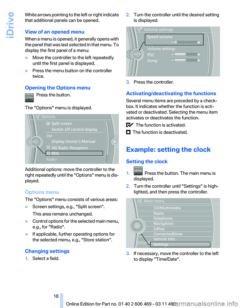 BMW 528I SEDAN 2011 User Guide White arrows pointing to the left or right indicate
that additional panels can be opened.
View of an opened menu
When 
a menu is opened, it generally opens with
the panel that was last selected in tha