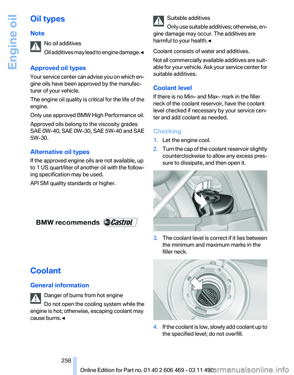 BMW 528I SEDAN 2011  Owners Manual Oil types
Note
No oil additives
Oil 
additives may lead to engine damage.◀
Approved oil types
Your service center can advise you on which en‐
gine oils have been approved by the manufac‐
turer o