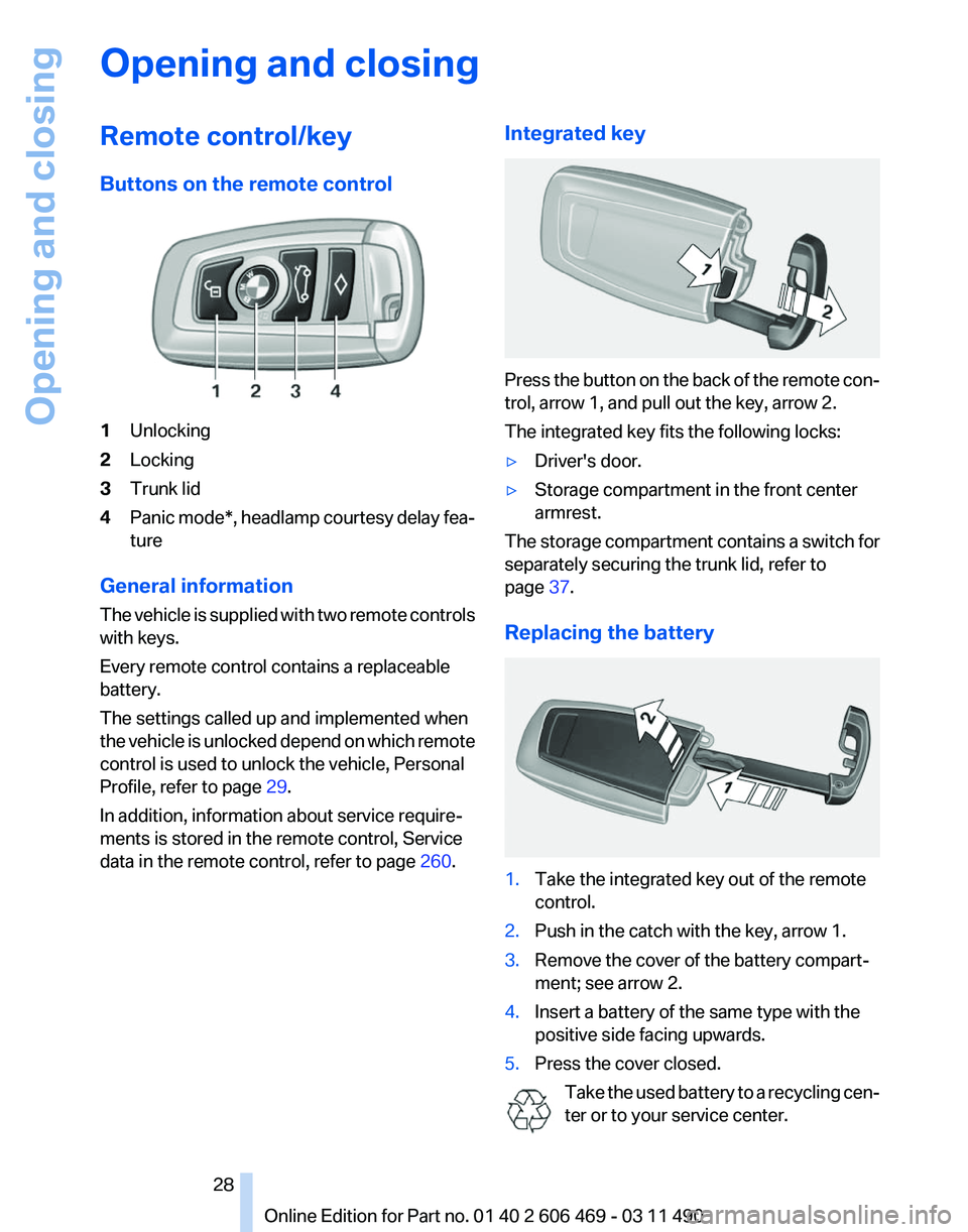BMW 528I SEDAN 2011  Owners Manual Opening and closing
Remote control/key
Buttons on the remote control
1
Unlocking
2 Locking
3 Trunk lid
4 Panic mode*, headlamp courtesy delay fea‐
ture
General information
The  vehicle is supplied w