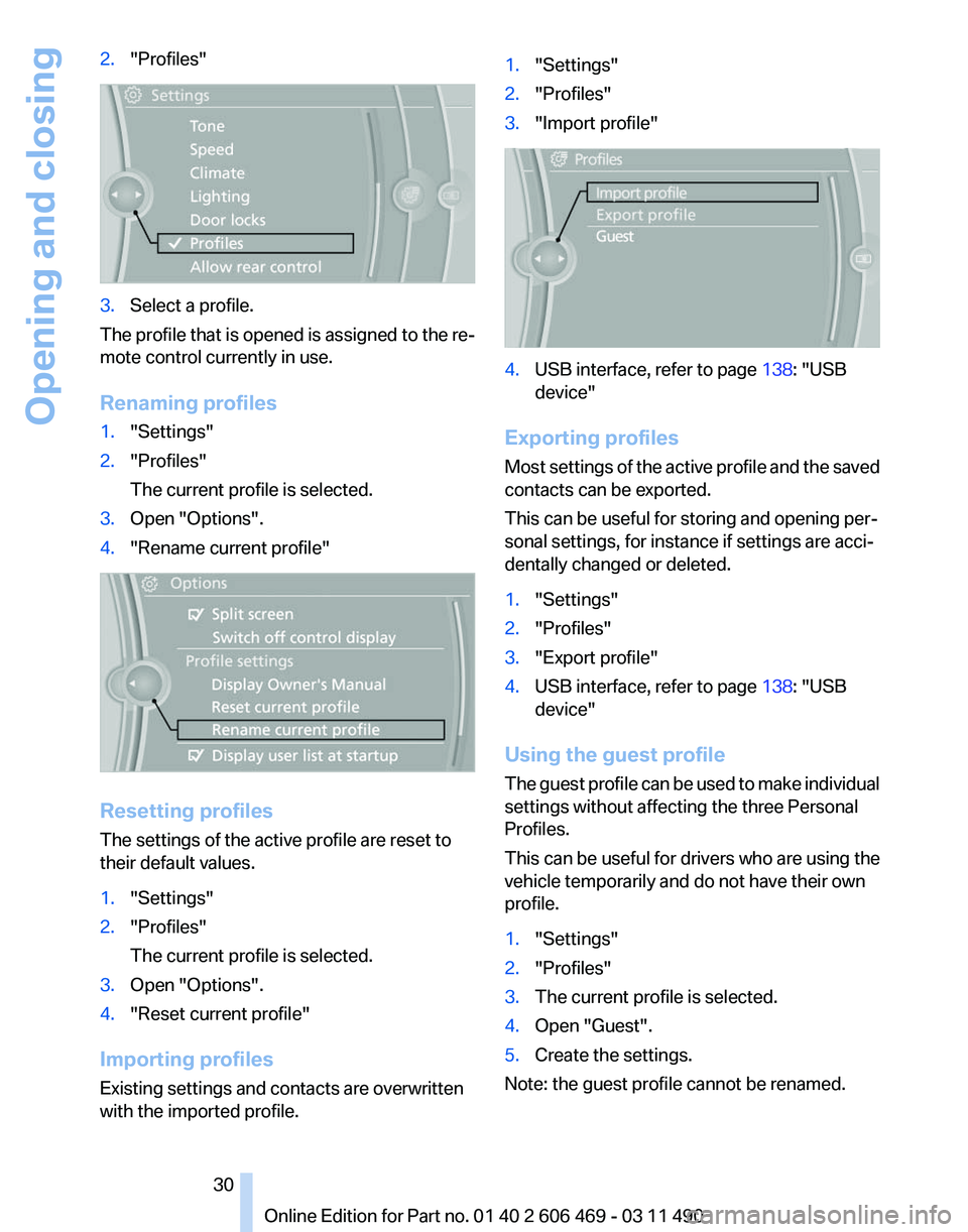 BMW 528I SEDAN 2011  Owners Manual 2.
"Profiles" 3.
Select a profile.
The profile that is opened is assigned to the re‐
mote control currently in use.
Renaming profiles
1. "Settings"
2. "Profiles"
The current 