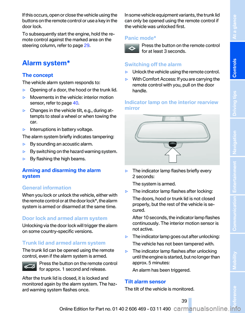 BMW 528I SEDAN 2011  Owners Manual If this occurs, open or close the vehicle using the
buttons 
on the remote control or use a key in the
door lock.
To subsequently start the engine, hold the re‐
mote control against the marked area 