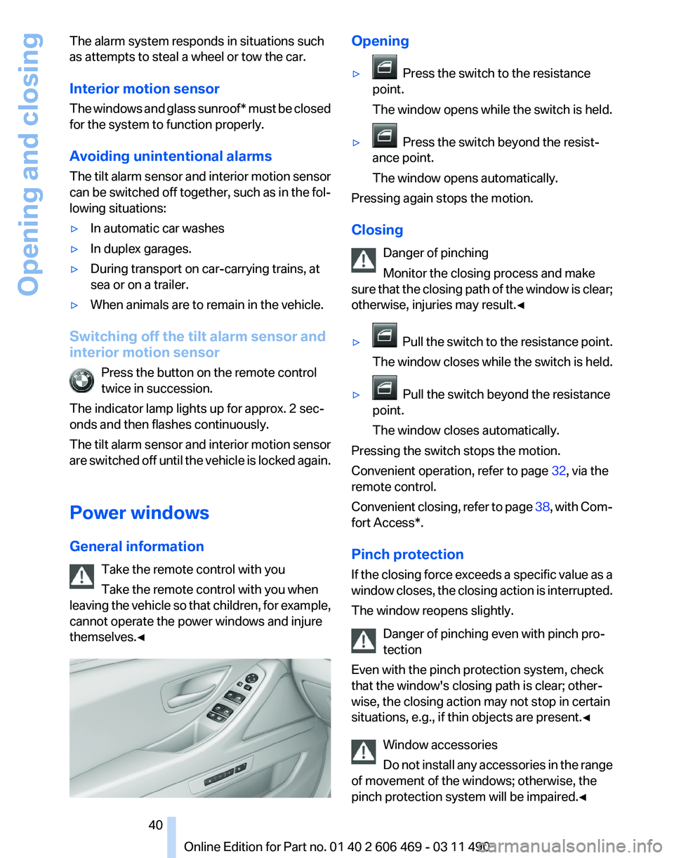 BMW 528I SEDAN 2011  Owners Manual The alarm system responds in situations such
as attempts to steal a wheel or tow the car.
Interior motion sensor
The 
windows and glass sunroof* must be closed
for the system to function properly.
Avo