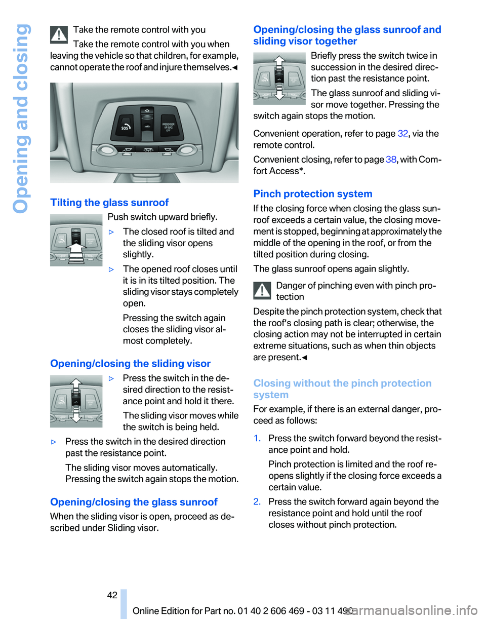 BMW 528I SEDAN 2011 Service Manual Take the remote control with you
Take the remote control with you when
leaving 
the vehicle so that children, for example,
cannot operate the roof and injure themselves.◀ Tilting the glass sunroof
P