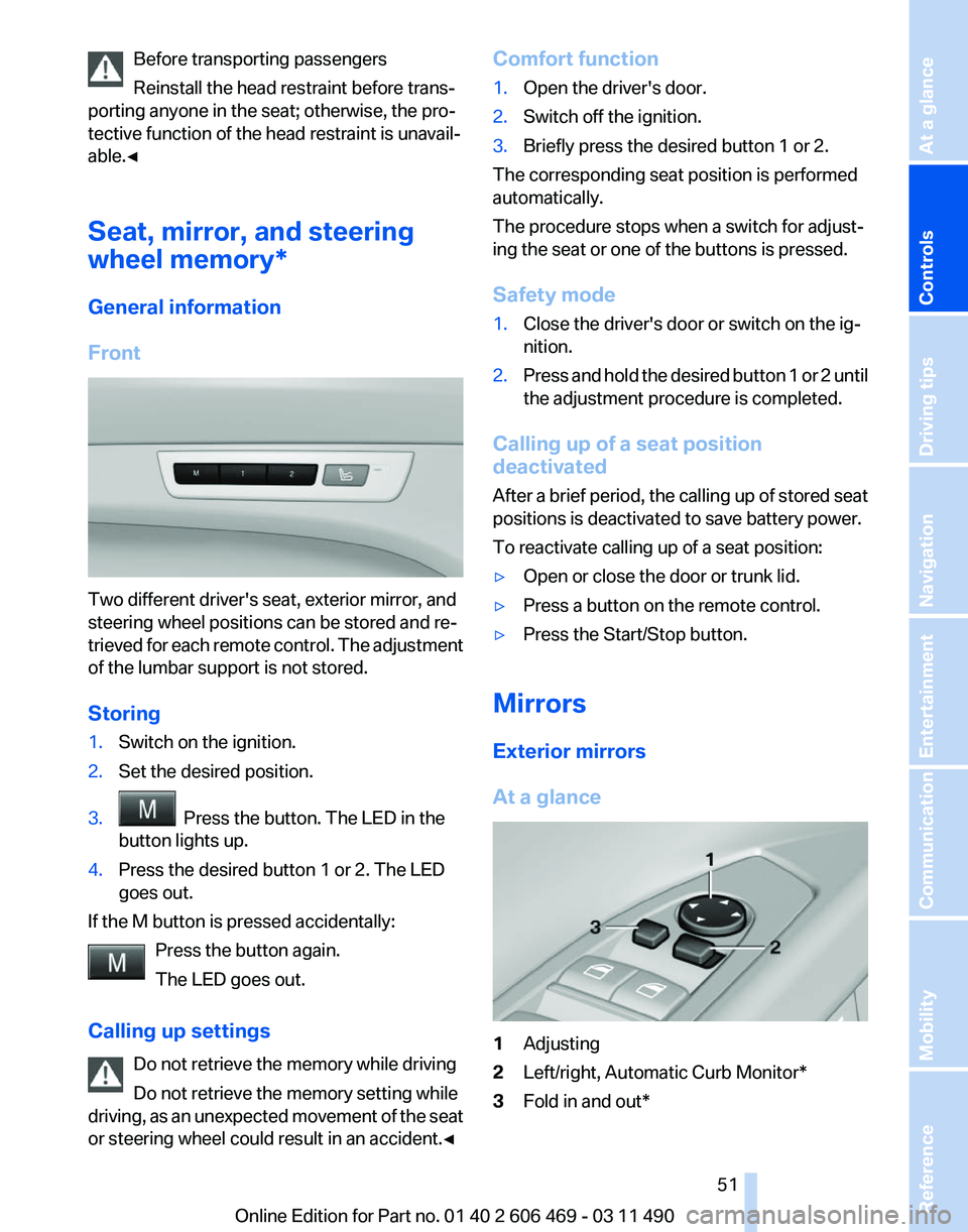 BMW 528I SEDAN 2011  Owners Manual Before transporting passengers
Reinstall the head restraint before trans‐
porting anyone in the seat; otherwise, the pro‐
tective function of the head restraint is unavail‐
able.◀
Seat, mirror