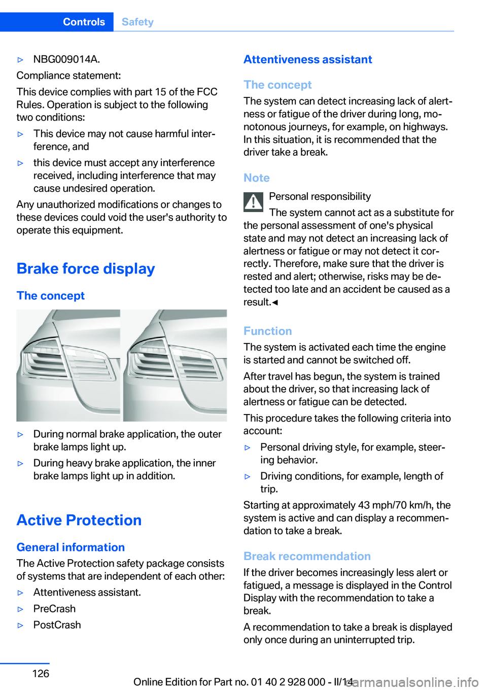 BMW 528I XDRIVE 2014 Owners Manual ▷NBG009014A.
Compliance statement:
This device complies with part 15 of the FCC
Rules. Operation is subject to the following
two conditions:
▷This device may not cause harmful inter‐
ference, an BMW 528I XDRIVE 2014 Owners Manual ▷NBG009014A.
Compliance statement:
This device complies with part 15 of the FCC
Rules. Operation is subject to the following
two conditions:
▷This device may not cause harmful inter‐
ference, an