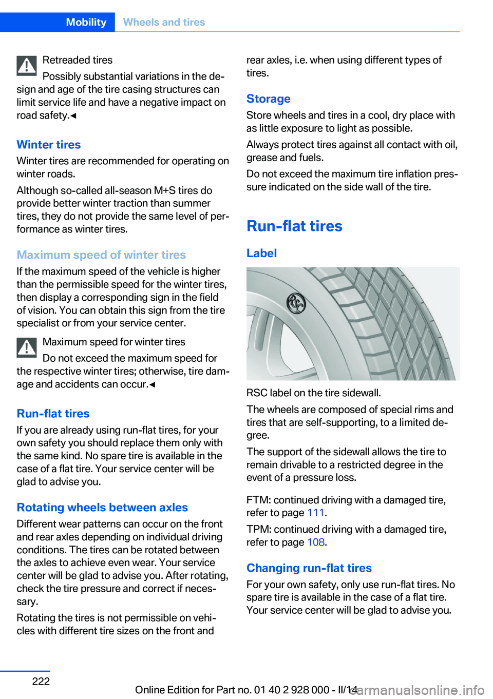 BMW 528I XDRIVE 2014 Owners Manual Retreaded tires
Possibly substantial variations in the de‐
sign and age of the tire casing structures can
limit service life and have a negative impact on
road safety.◀
Winter tires
Winter tires a BMW 528I XDRIVE 2014 Owners Manual Retreaded tires
Possibly substantial variations in the de‐
sign and age of the tire casing structures can
limit service life and have a negative impact on
road safety.◀
Winter tires
Winter tires a
