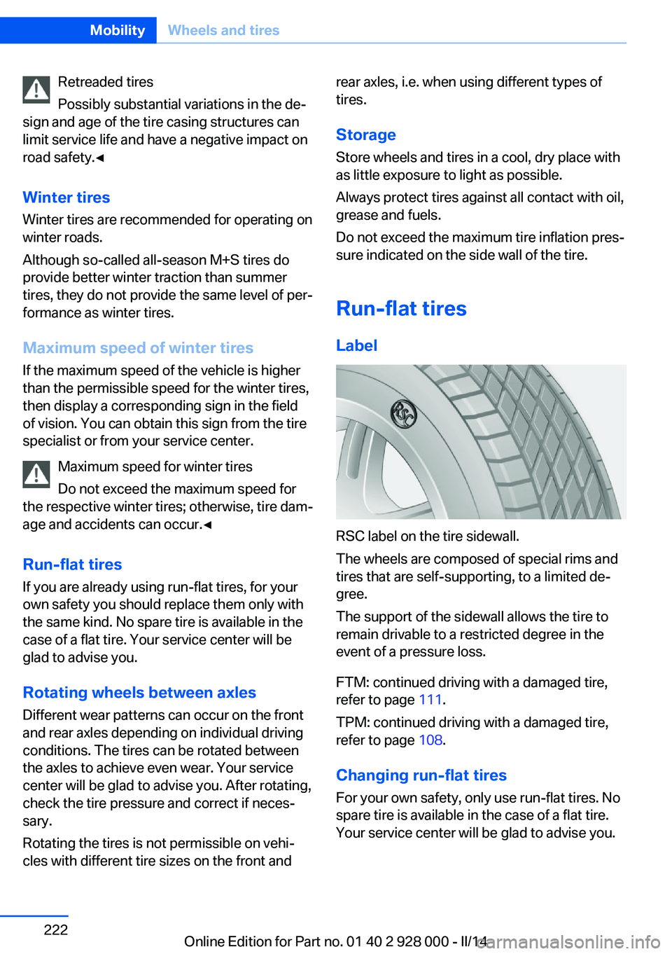 BMW 528I XDRIVE 2014  Owners Manual Retreaded tires
Possibly substantial variations in the de‐
sign and age of the tire casing structures can
limit service life and have a negative impact on
road safety.◀
Winter tires
Winter tires a