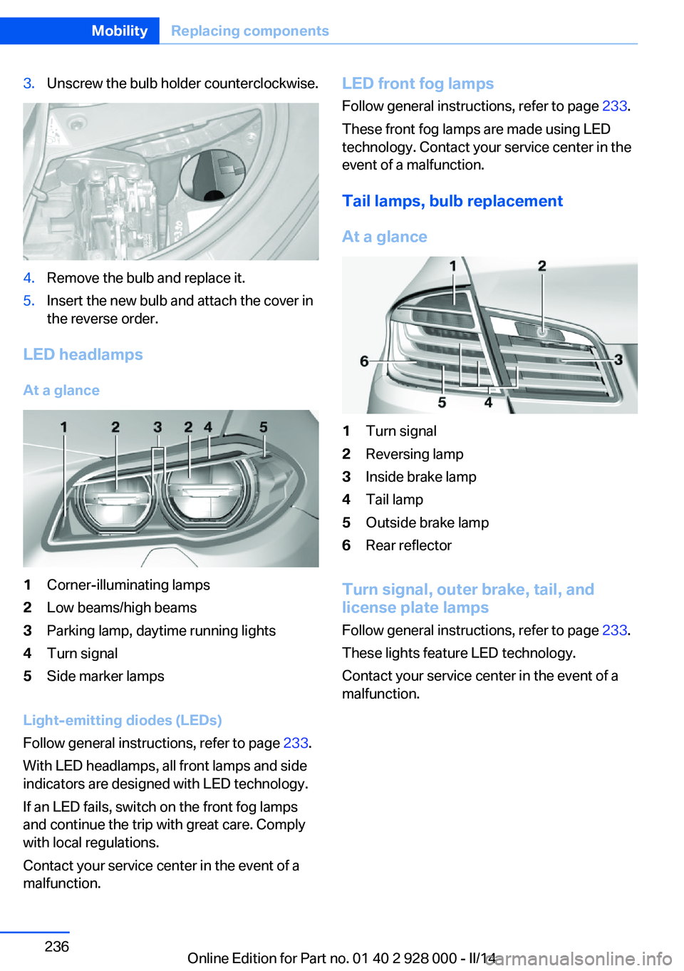 BMW 528I XDRIVE 2014  Owners Manual 3.Unscrew the bulb holder counterclockwise.4.Remove the bulb and replace it.5.Insert the new bulb and attach the cover in
the reverse order.
LED headlamps
At a glance
1Corner-illuminating lamps2Low be