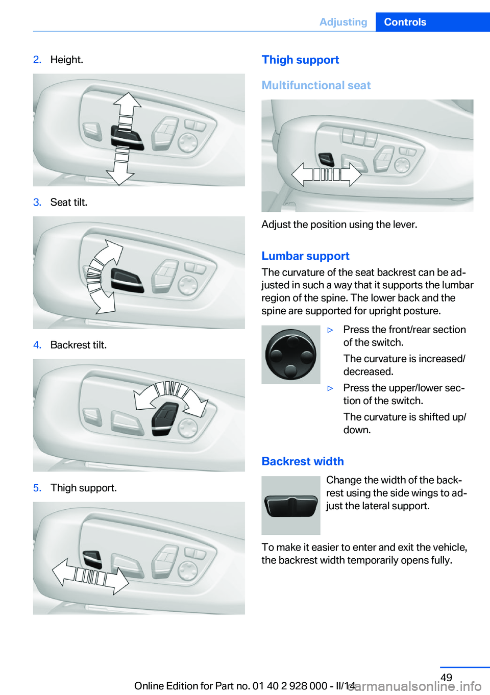 BMW 528I XDRIVE 2014  Owners Manual 2.Height.3.Seat tilt.4.Backrest tilt.5.Thigh support.Thigh support
Multifunctional seat
Adjust the position using the lever.
Lumbar support
The curvature of the seat backrest can be ad‐
justed in su