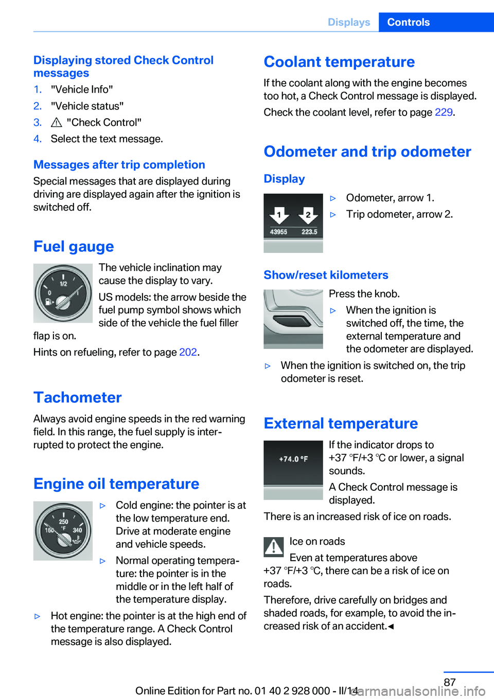 BMW 528I XDRIVE 2014 Owners Manual Displaying stored Check Control
messages1."Vehicle Info"2."Vehicle status"3. "Check Control"4.Select the text message.
Messages after trip completion
Special messages that are BMW 528I XDRIVE 2014 Owners Manual Displaying stored Check Control
messages1."Vehicle Info"2."Vehicle status"3. "Check Control"4.Select the text message.
Messages after trip completion
Special messages that are