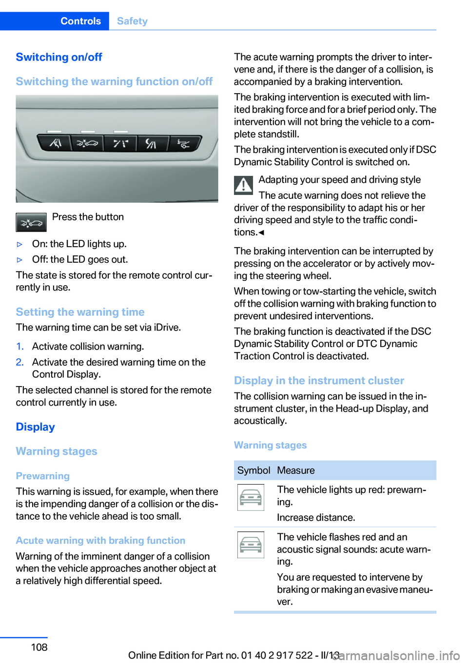 BMW 528I XDRIVE 2013  Owners Manual Switching on/off
Switching the warning function on/off
Press the button
▷On: the LED lights up.▷Off: the LED goes out.
The state is stored for the remote control cur‐
rently in use.
Setting the 