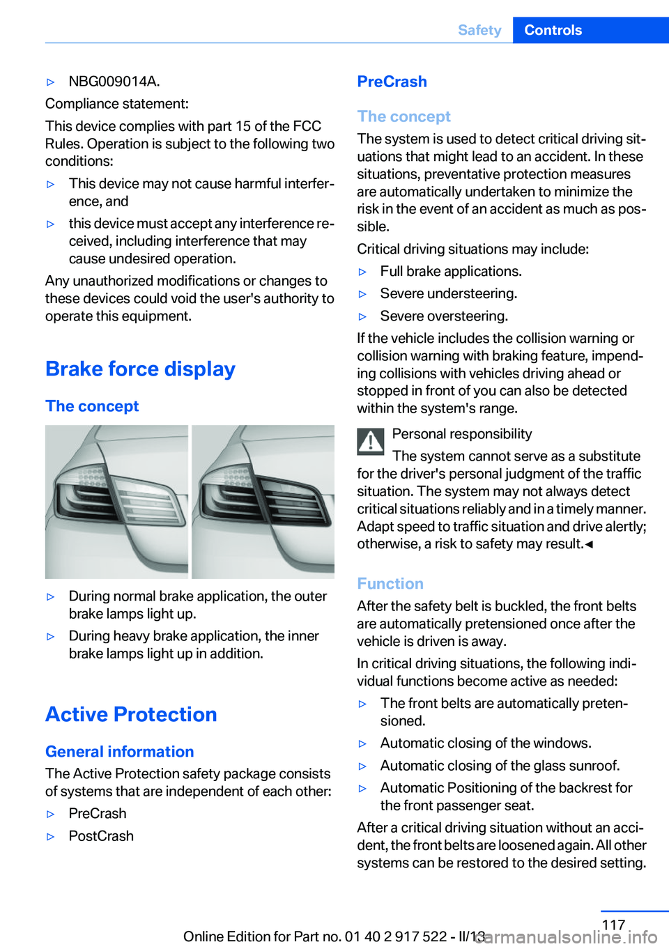 BMW 528I XDRIVE 2013 Owners Manual ▷NBG009014A.
Compliance statement:
This device complies with part 15 of the FCC
Rules. Operation is subject to the following two
conditions:
▷This device may not cause harmful interfer‐
ence, an BMW 528I XDRIVE 2013 Owners Manual ▷NBG009014A.
Compliance statement:
This device complies with part 15 of the FCC
Rules. Operation is subject to the following two
conditions:
▷This device may not cause harmful interfer‐
ence, an
