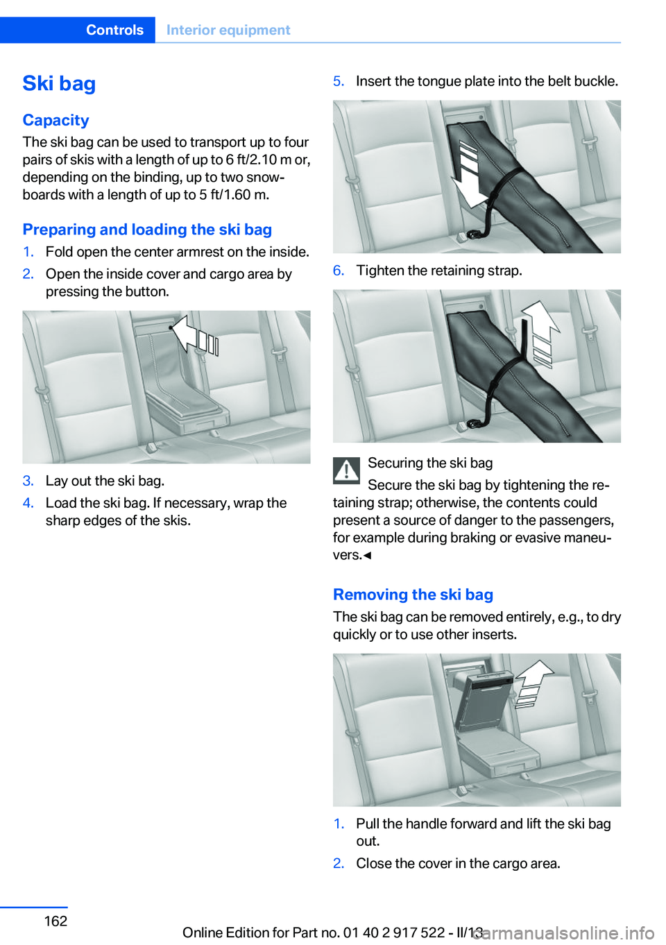 BMW 528I XDRIVE 2013  Owners Manual Ski bag
Capacity
The ski bag can be used to transport up to four
pairs of skis with a length of up to 6 ft/2.10 m or,
depending on the binding, up to two snow‐
boards with a length of up to 5 ft/1.6