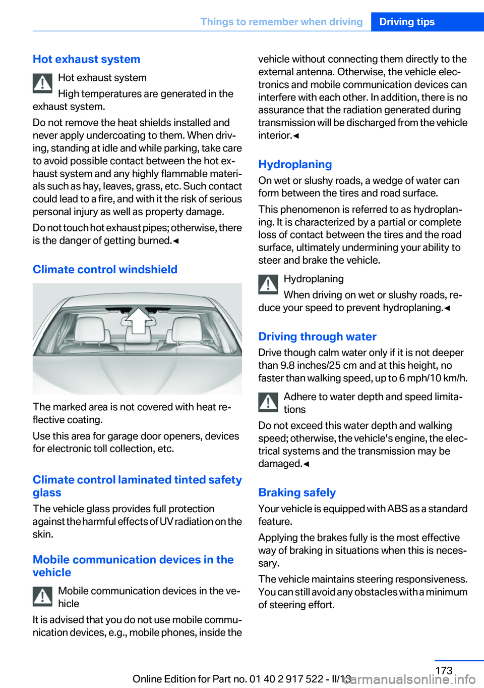 BMW 528I XDRIVE 2013  Owners Manual Hot exhaust systemHot exhaust system
High temperatures are generated in the
exhaust system.
Do not remove the heat shields installed and
never apply undercoating to them. When driv‐
ing, standing at