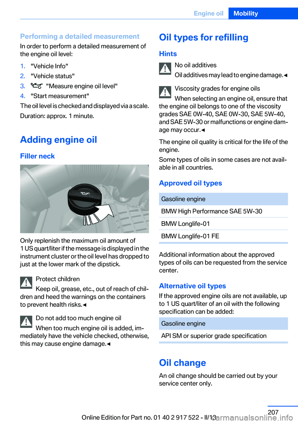 BMW 528I XDRIVE 2013  Owners Manual Performing a detailed measurement
In order to perform a detailed measurement of
the engine oil level:1."Vehicle Info"2."Vehicle status"3.  "Measure engine oil level"4."Star