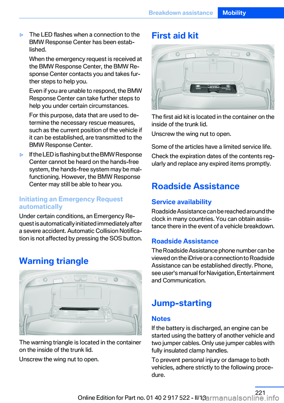 BMW 528I XDRIVE 2013  Owners Manual ▷The LED flashes when a connection to the
BMW Response Center has been estab‐
lished.
When the emergency request is received at
the BMW Response Center, the BMW Re‐
sponse Center contacts you an