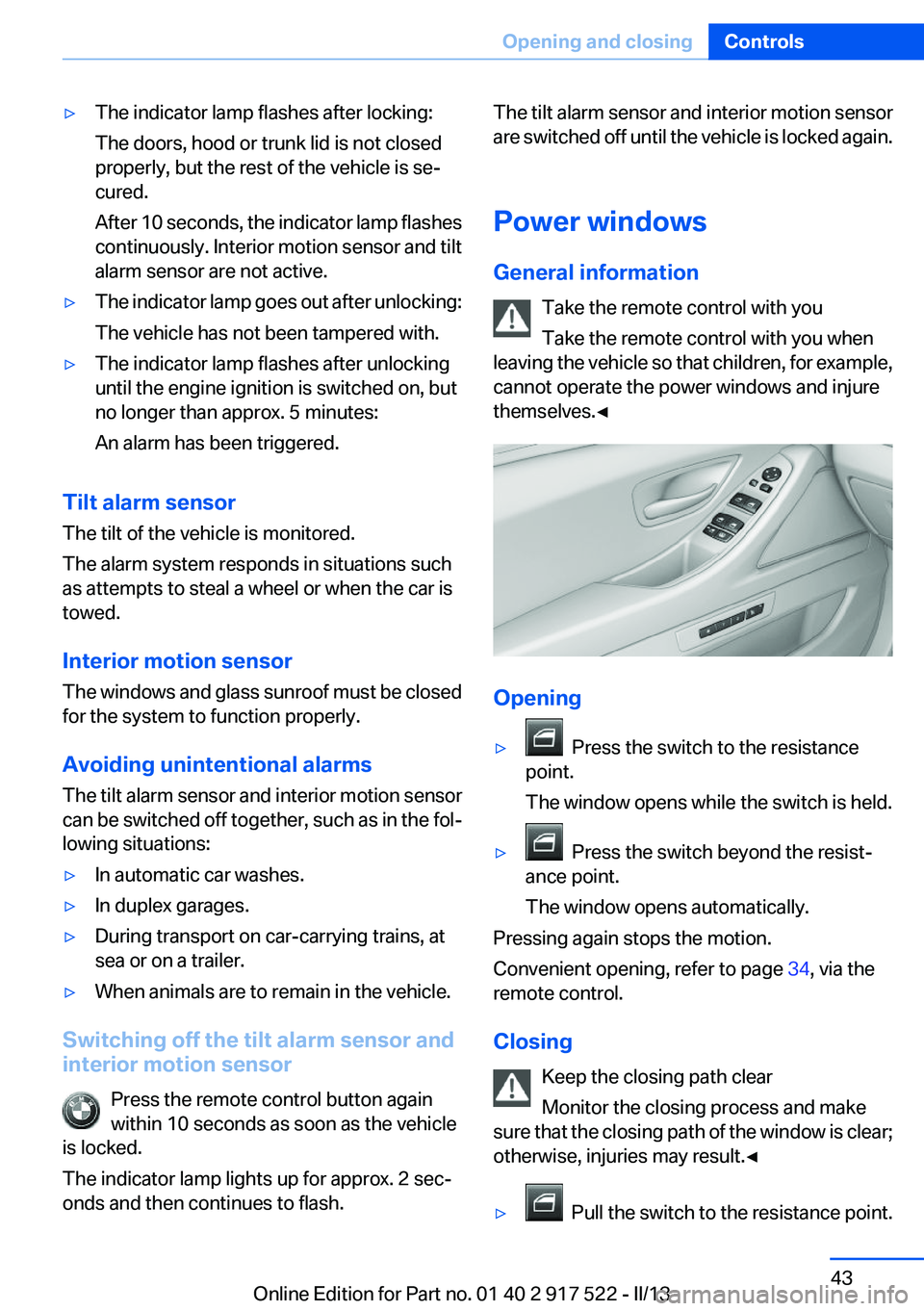 BMW 528I XDRIVE 2013 Service Manual ▷The indicator lamp flashes after locking:
The doors, hood or trunk lid is not closed
properly, but the rest of the vehicle is se‐
cured.
After 10 seconds, the indicator lamp flashes
continuously.