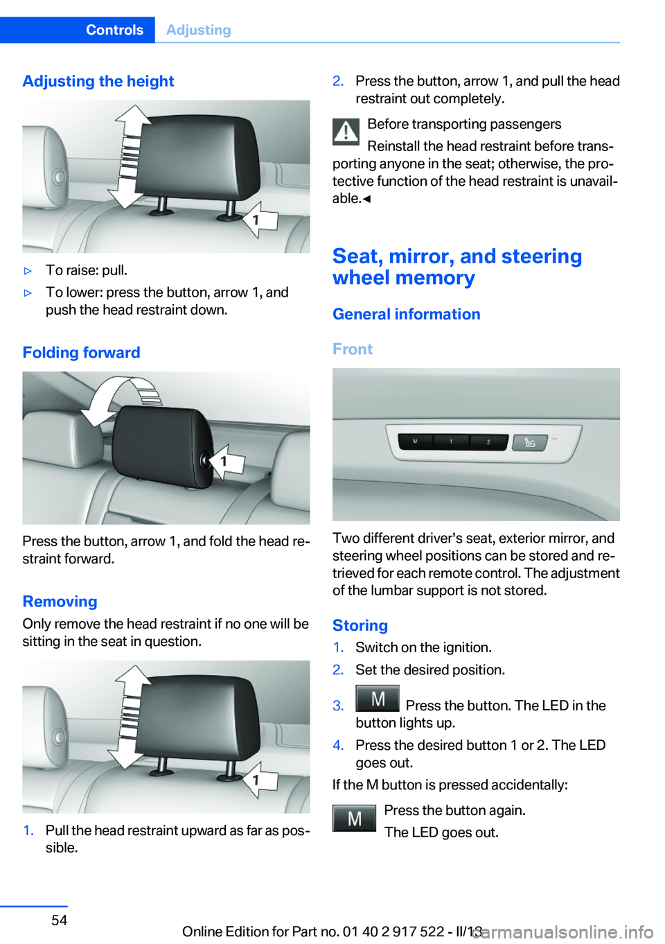 BMW 528I XDRIVE 2013  Owners Manual Adjusting the height▷To raise: pull.▷To lower: press the button, arrow 1, and
push the head restraint down.
Folding forward
Press the button, arrow 1, and fold the head re‐
straint forward.
Remo