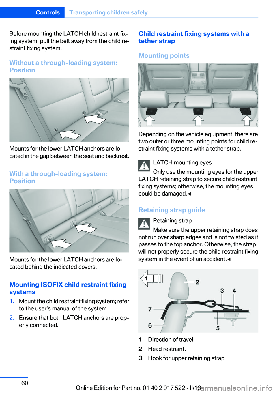 BMW 528I XDRIVE 2013  Owners Manual Before mounting the LATCH child restraint fix‐
ing system, pull the belt away from the child re‐
straint fixing system.
Without a through-loading system:
Position
Mounts for the lower LATCH anchor