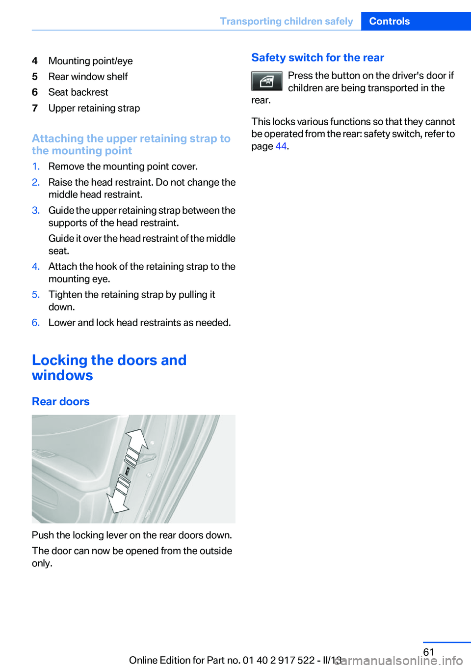 BMW 528I XDRIVE 2013  Owners Manual 4Mounting point/eye5Rear window shelf6Seat backrest7Upper retaining strap
Attaching the upper retaining strap to
the mounting point
1.Remove the mounting point cover.2.Raise the head restraint. Do not