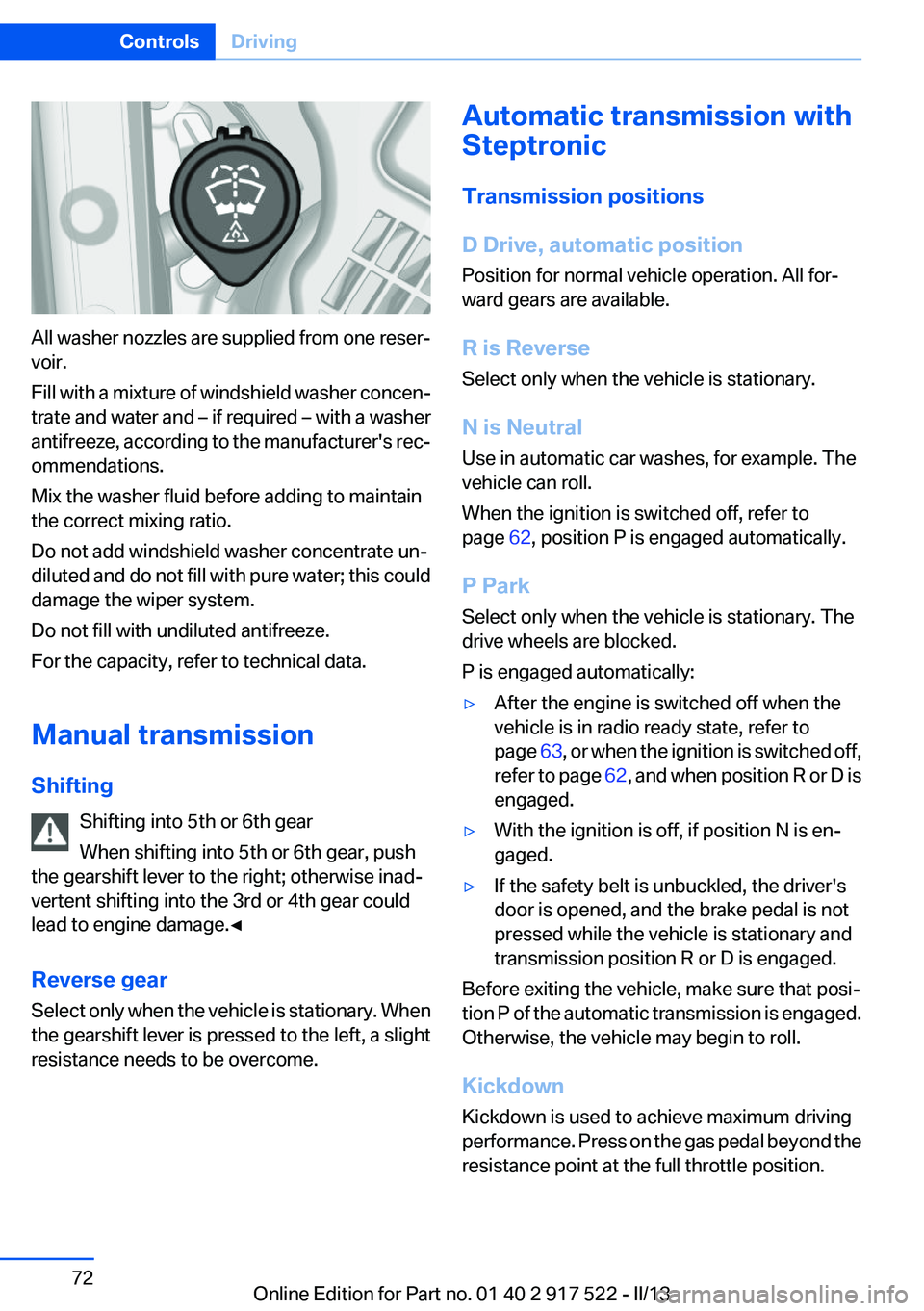 BMW 528I XDRIVE 2013  Owners Manual All washer nozzles are supplied from one reser‐
voir.
Fill with a mixture of windshield washer concen‐
trate and water and – if required – with a washer
antifreeze, according to the manufactur