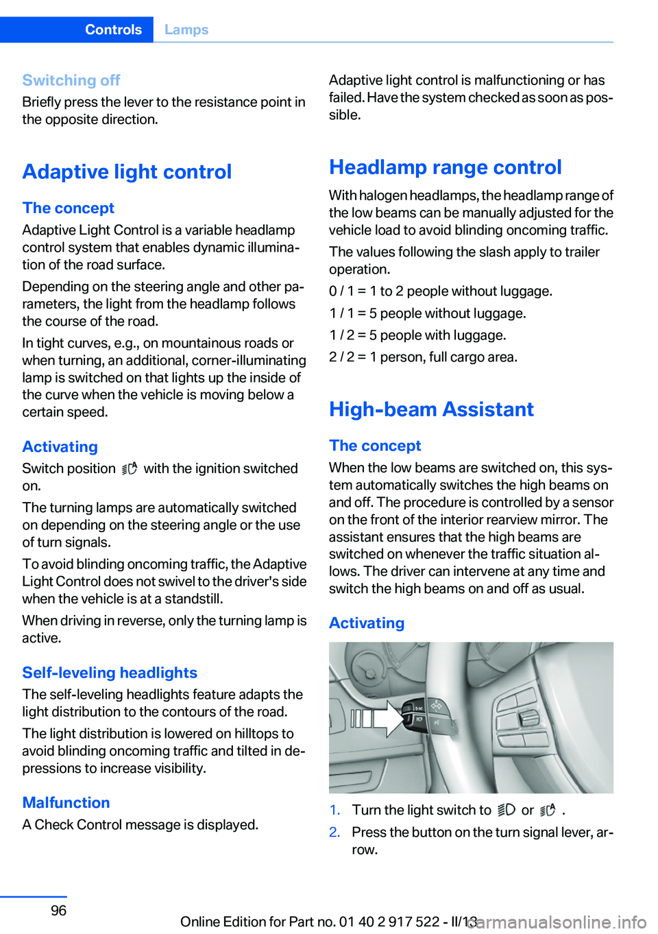 BMW 528I XDRIVE 2013  Owners Manual Switching off
Briefly press the lever to the resistance point in
the opposite direction.
Adaptive light control
The concept
Adaptive Light Control is a variable headlamp
control system that enables dy