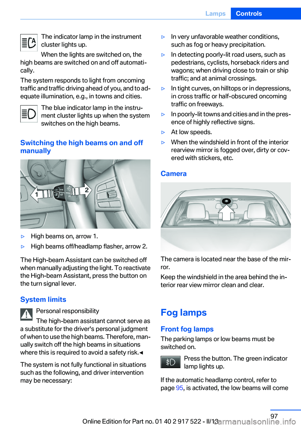 BMW 528I XDRIVE 2013  Owners Manual The indicator lamp in the instrument
cluster lights up.
When the lights are switched on, the
high beams are switched on and off automati‐
cally.
The system responds to light from oncoming
traffic an