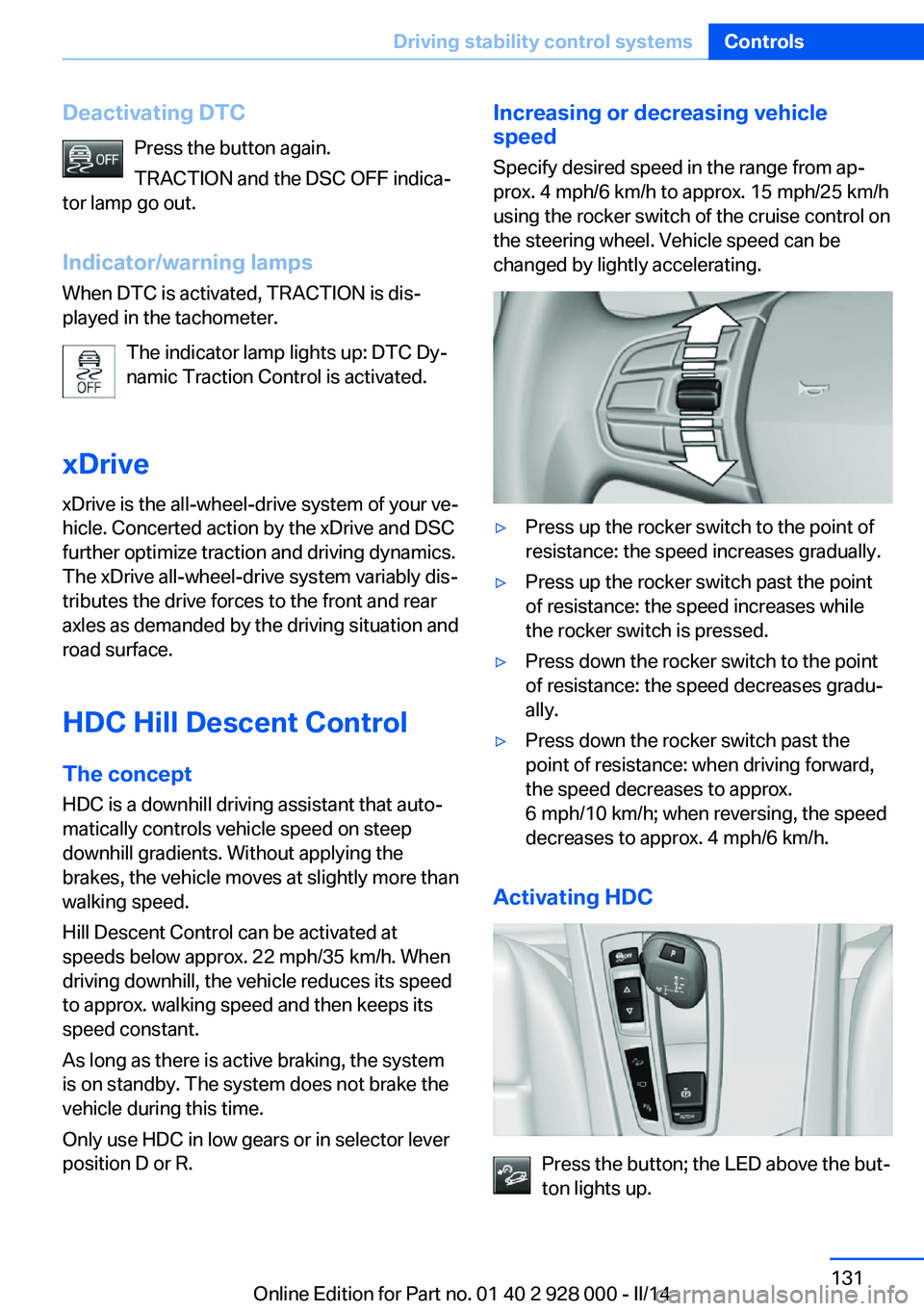 BMW 535D 2014  Owners Manual Deactivating DTCPress the button again.
TRACTION and the DSC OFF indica‐
tor lamp go out.
Indicator/warning lamps When DTC is activated, TRACTION is dis‐
played in the tachometer.
The indicator la