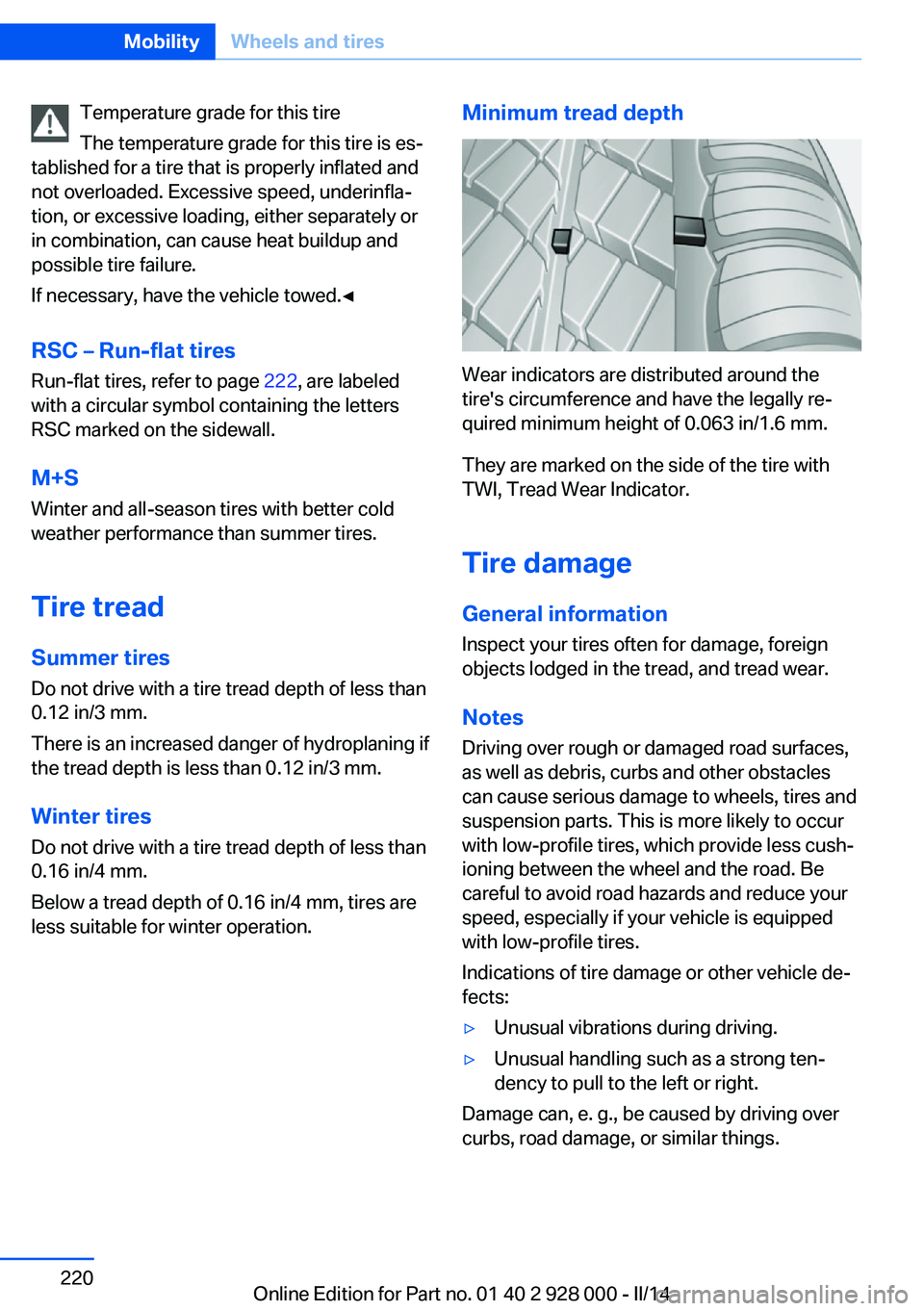 BMW 535D 2014  Owners Manual Temperature grade for this tire
The temperature grade for this tire is es‐
tablished for a tire that is properly inflated and
not overloaded. Excessive speed, underinfla‐
tion, or excessive loadin