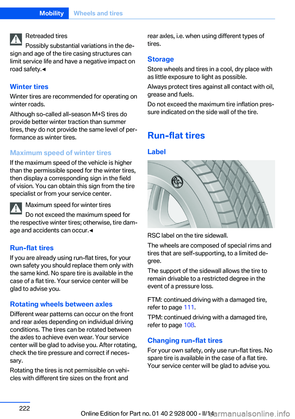 BMW 535D 2014  Owners Manual Retreaded tires
Possibly substantial variations in the de‐
sign and age of the tire casing structures can
limit service life and have a negative impact on
road safety.◀
Winter tires
Winter tires a
