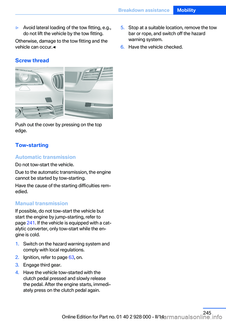 BMW 535D 2014  Owners Manual ▷Avoid lateral loading of the tow fitting, e.g.,
do not lift the vehicle by the tow fitting.
Otherwise, damage to the tow fitting and the
vehicle can occur.◀
Screw thread
Push out the cover by pre