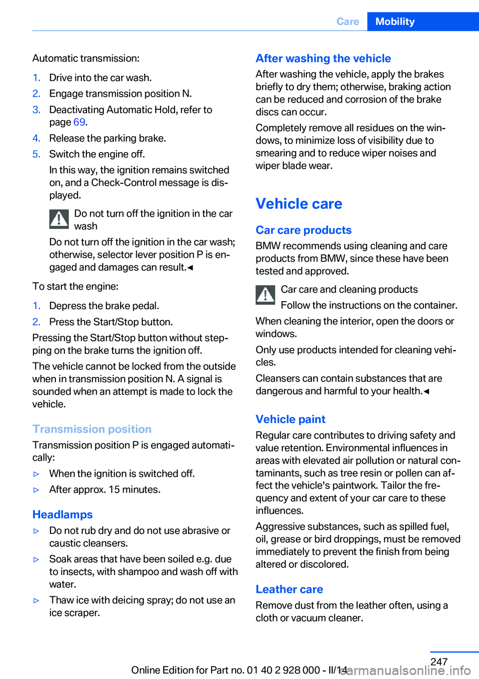 BMW 535D 2014 Owners Manual Automatic transmission:1.Drive into the car wash.2.Engage transmission position N.3.Deactivating Automatic Hold, refer to
page 69.4.Release the parking brake.5.Switch the engine off.
In this way, the BMW 535D 2014 Owners Manual Automatic transmission:1.Drive into the car wash.2.Engage transmission position N.3.Deactivating Automatic Hold, refer to
page 69.4.Release the parking brake.5.Switch the engine off.
In this way, the