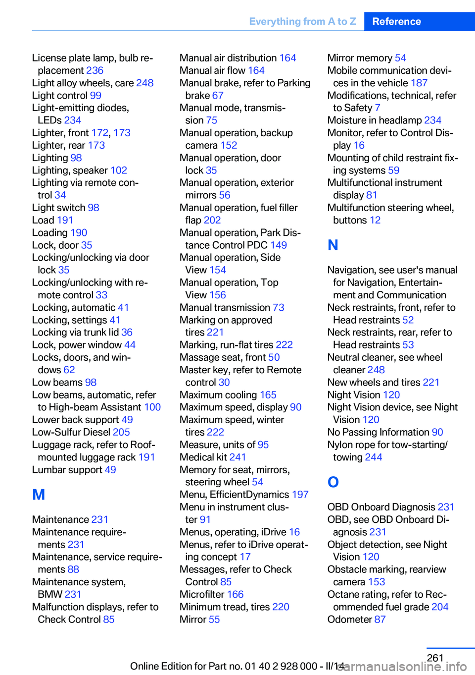 BMW 535D 2014  Owners Manual License plate lamp, bulb re‐placement  236 
Light alloy wheels, care  248 
Light control  99 
Light-emitting diodes, LEDs  234 
Lighter, front  172, 173  
Lighter, rear  173 
Lighting  98 
Lighting,