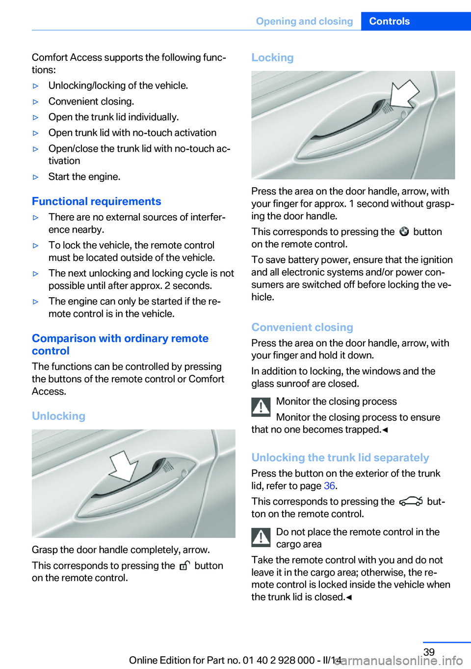 BMW 535D 2014 Owners Manual Comfort Access supports the following func‐
tions:▷Unlocking/locking of the vehicle.▷Convenient closing.▷Open the trunk lid individually.▷Open trunk lid with no-touch activation▷Open/close BMW 535D 2014 Owners Manual Comfort Access supports the following func‐
tions:▷Unlocking/locking of the vehicle.▷Convenient closing.▷Open the trunk lid individually.▷Open trunk lid with no-touch activation▷Open/close