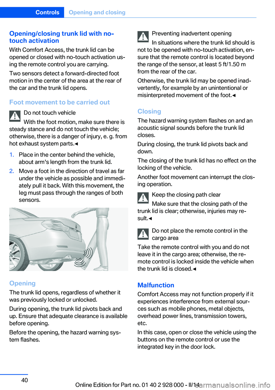 BMW 535D 2014 Owners Guide Opening/closing trunk lid with no-
touch activation
With Comfort Access, the trunk lid can be
opened or closed with no-touch activation us‐
ing the remote control you are carrying.
Two sensors detec