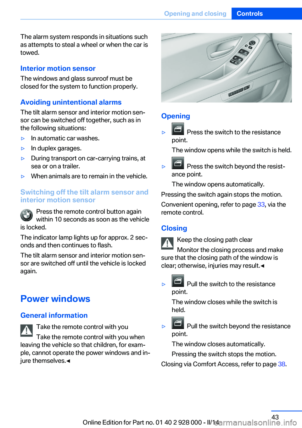 BMW 535D 2014  Owners Manual The alarm system responds in situations such
as attempts to steal a wheel or when the car is
towed.
Interior motion sensor The windows and glass sunroof must be
closed for the system to function prope