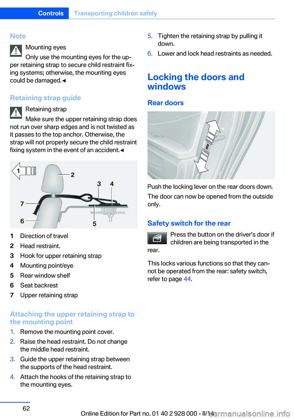 BMW 535D 2014 Owners Manual NoteMounting eyes
Only use the mounting eyes for the up‐
per retaining strap to secure child restraint fix‐
ing systems; otherwise, the mounting eyes
could be damaged.◀
Retaining strap guide Ret BMW 535D 2014 Owners Manual NoteMounting eyes
Only use the mounting eyes for the up‐
per retaining strap to secure child restraint fix‐
ing systems; otherwise, the mounting eyes
could be damaged.◀
Retaining strap guide Ret