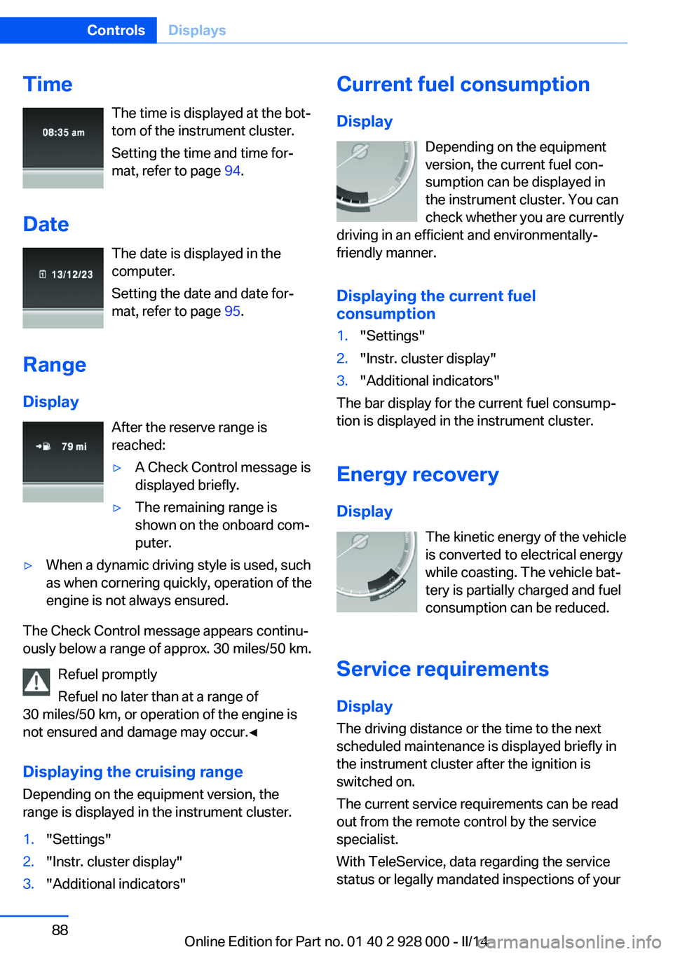 BMW 535D 2014  Owners Manual TimeThe time is displayed at the bot‐
tom of the instrument cluster.
Setting the time and time for‐
mat, refer to page  94.
Date The date is displayed in the
computer.
Setting the date and date fo