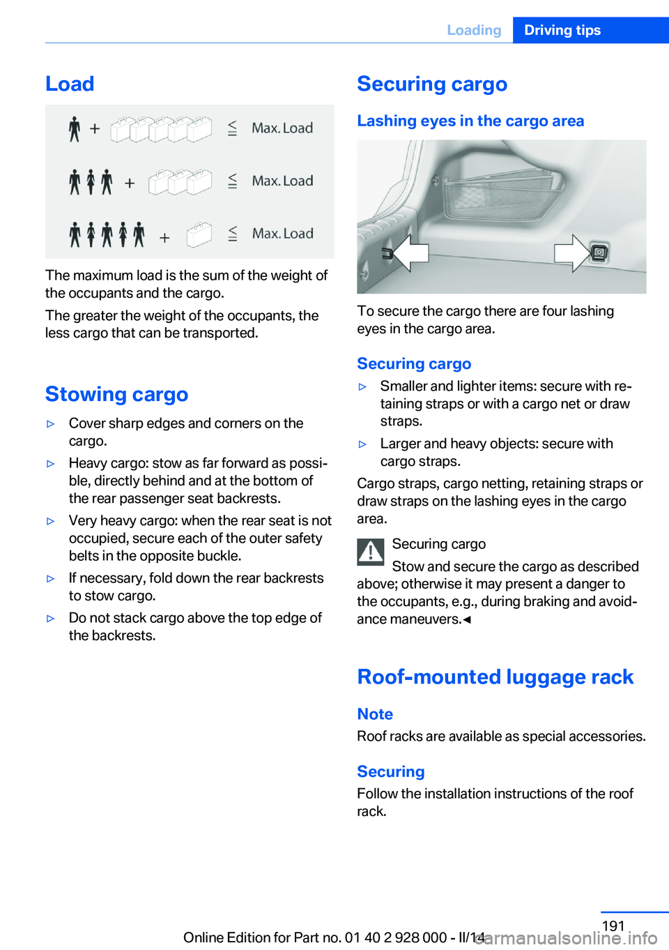 BMW 535I 2014  Owners Manual Load
The maximum load is the sum of the weight of
the occupants and the cargo.
The greater the weight of the occupants, the
less cargo that can be transported.
Stowing cargo
▷Cover sharp edges and c