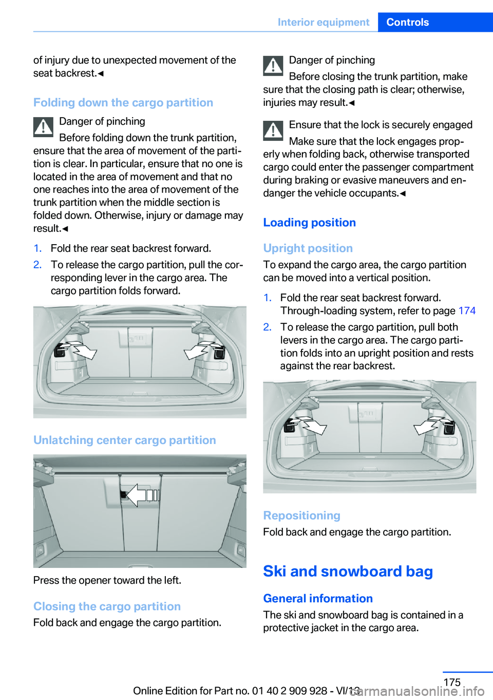BMW 535I GRAN TURISMO 2014 Owners Manual of injury due to unexpected movement of the
seat backrest.◀
Folding down the cargo partition Danger of pinching
Before folding down the trunk partition,
ensure that the area of movement of the parti BMW 535I GRAN TURISMO 2014 Owners Manual of injury due to unexpected movement of the
seat backrest.◀
Folding down the cargo partition Danger of pinching
Before folding down the trunk partition,
ensure that the area of movement of the parti
